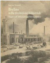 Berlino nella rivoluzione industriale. Saggio sull'urbanistica contemporanea