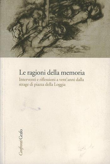Le ragioni della memoria. Interventi e riflessioni a vent'anni dalla strage di piazza della Loggia  - Libro Grafo 1994, Confronti | Libraccio.it