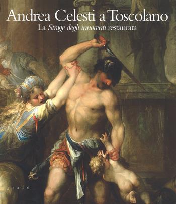 Andrea Celesti a Toscolano. La "Strage degli innocenti" restaurata  - Libro Grafo 2007 | Libraccio.it