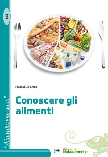 Conoscere gli alimenti - Emanuela Pomelli - Libro Sigem 2015, Alimentazione sana | Libraccio.it