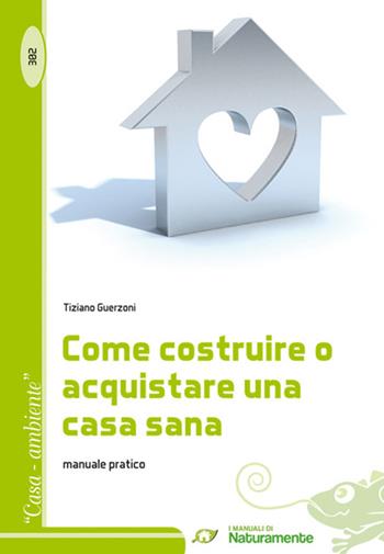 Come costruire o acquistare una casa sana. Manuale pratico - Tiziano Guerzoni - Libro Sigem 2015, Casa, ambiente | Libraccio.it
