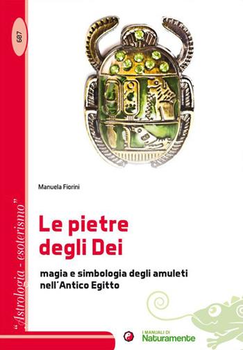 Le pietre degli dei. Magia e simbologia degli amuleti nell'antico Egitto - Manuela Fiorini - Libro Sigem 2015, Astrologia, esoterismo | Libraccio.it