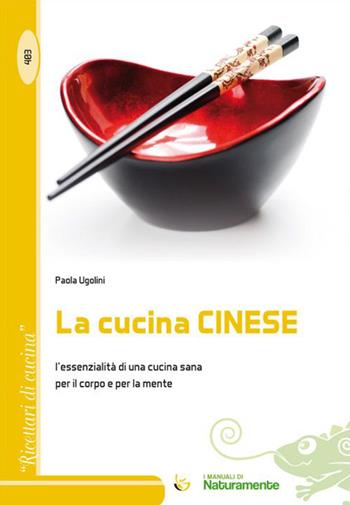 La cucina cinese. L'essenzialità di una cucina sana per il corpo e per la mente - Paola Ugolini - Libro Sigem 2015, Ricettari di cucina | Libraccio.it