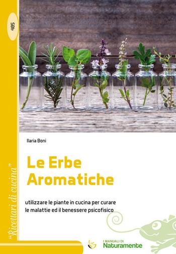 Le erbe aromatiche. Utilizzare le piante in cucina per curare le malattie e il benessere psicofisico - Ilaria Boni - Libro Sigem 2016 | Libraccio.it