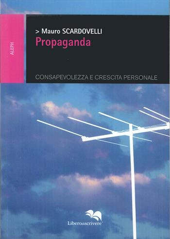 Propaganda. Consapevolezza e crescita personale - Mauro Scardovelli - Libro Liberodiscrivere edizioni 2007 | Libraccio.it