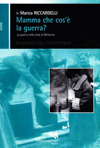Mamma che cosa è la guerra? - Marica Riccardelli - Libro Liberodiscrivere edizioni 2008, Koinè | Libraccio.it