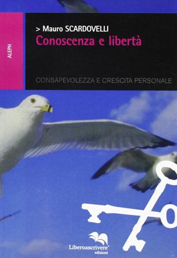 Conoscenza e libertà - Mauro Scardovelli - Libro Liberodiscrivere edizioni 2008, Aleph | Libraccio.it