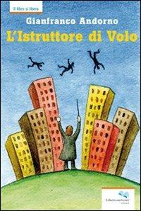 L'istruttore di volo - Gianfranco Andorno - Libro Liberodiscrivere edizioni 2010 | Libraccio.it