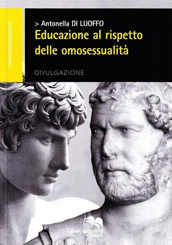 Educazione al rispetto delle omosessualità - Antonella Di Luoffo - Libro Liberodiscrivere edizioni 2008, L' approfondimento | Libraccio.it