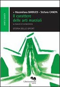 Il carattere delle arti marziali. Le relazioni nel combattimento - Massimiliano Barduco, Stefania Canepa - Libro Liberodiscrivere edizioni 2009, Sport e società | Libraccio.it