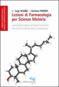Lezioni di farmacologia per scienze motorie - Luigi Sciabà, Stefania Parodi - Libro Liberodiscrivere edizioni 2010, Scientifica Frasconi | Libraccio.it