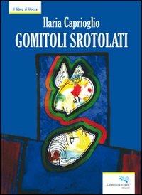 Gomitoli srotolati - Ilaria Caprioglio - Libro Liberodiscrivere edizioni 2010, Il libro si libera | Libraccio.it