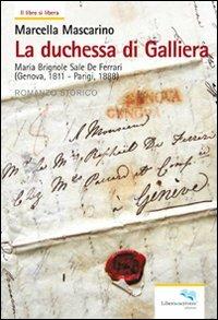 La duchessa di Galliera. Maria Brignole Sale De Ferrari (Genova 1811-Parigi 1888) - Marcella Mascarino - Libro Liberodiscrivere edizioni 2011, Il libro si libera | Libraccio.it