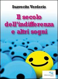 Il secolo dell'indifferenza e altre storie - Suavecito Verderio - Libro Liberodiscrivere edizioni 2011, Fuori collana | Libraccio.it