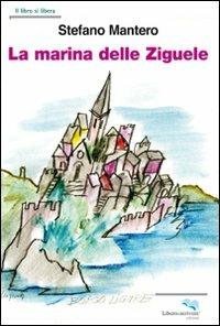 La marina delle ziguele - Stefano Mantero - Libro Liberodiscrivere edizioni 2011 | Libraccio.it