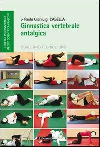 Ginnastica vertebrale antalgica - Paolo G. Cabella - Libro Liberodiscrivere edizioni 2012 | Libraccio.it