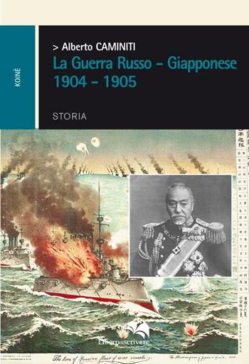 La guerra russo-giapponese 1904-1905 - Alberto Caminiti - Libro Liberodiscrivere edizioni 2012, Koinè | Libraccio.it