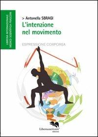 L'intenzione nel movimento - Antonella Sbragi - Libro Liberodiscrivere edizioni 2012 | Libraccio.it