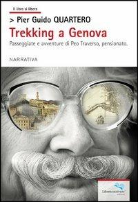 Trekking a Genova. Passeggiate e avventure di Peo Traverso, pensionato - Pier Guido Quartero - Libro Liberodiscrivere edizioni 2012, Il libro si libera | Libraccio.it
