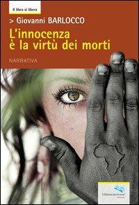 L'innocenza è la virtù dei morti - Giovanni Barlocco - Libro Liberodiscrivere edizioni 2012, Il libro si libera | Libraccio.it