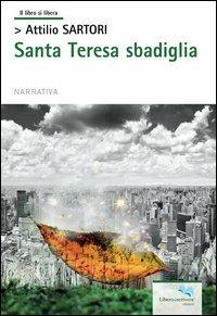 Santa Teresa sbadiglia - Attilio Sartori - Libro Liberodiscrivere edizioni 2013 | Libraccio.it