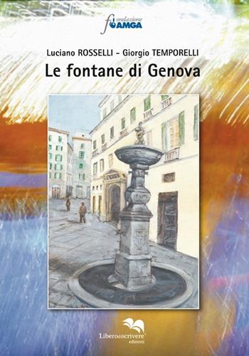 Le fontane di Genova. Ediz. illustrata - Luciano Rosselli, Giorgio Temporelli - Libro Liberodiscrivere edizioni 2013 | Libraccio.it