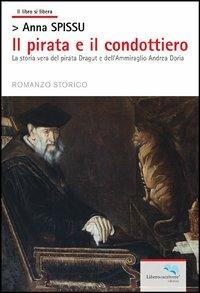 Il pirata e il condottiero. La storia vera del pirata Dragut e dell'ammiraglio Andrea Doria - Anna Spissu - Libro Liberodiscrivere edizioni 2013, Il libro si libera | Libraccio.it