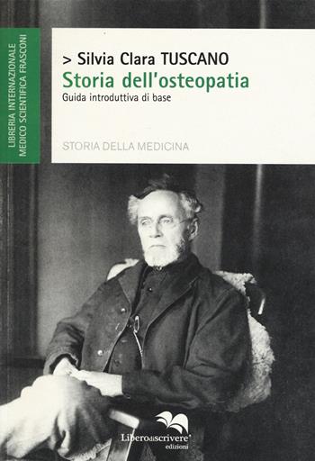 Storia dell'osteopatia. Guida introduttiva di base - Silvia Clara Tuscano - Libro Liberodiscrivere edizioni 2015, Scientifica Frasconi | Libraccio.it