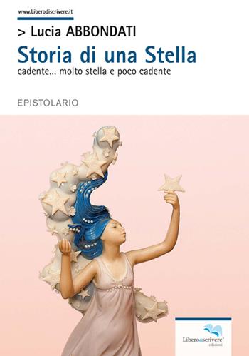 Storia di una stella cadente... molto stella e poco cadente - Lucia Abbondati - Libro Liberodiscrivere edizioni 2014 | Libraccio.it