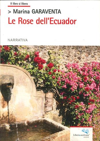 Le rose dell'Ecuador - Marina Garaventa - Libro Liberodiscrivere edizioni 2014, Il libro si libera. Narrativa | Libraccio.it