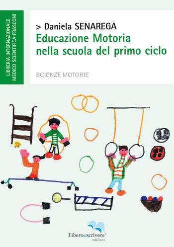 Educazione motoria nella scuola del primo ciclo - Daniela Senarega - Libro Liberodiscrivere edizioni 2014 | Libraccio.it