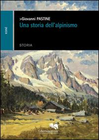 Una storia dell'alpinismo - Giovanni Pastine - Libro Liberodiscrivere edizioni 2014 | Libraccio.it