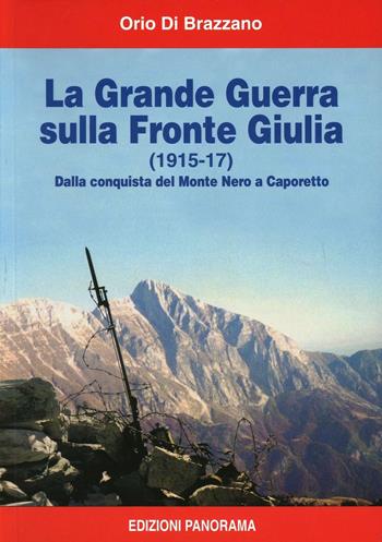 La grande guerra sulla fronte Giulia (1915-1917). Dalla conquista del monte Nero a Caporetto - Orio Di Brazzano - Libro Panorama 2002 | Libraccio.it