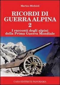 Ricordi di guerra alpina 2. I racconti degli alpini della prima guerra mondiale - Marino Michieli - Libro Panorama 2008 | Libraccio.it