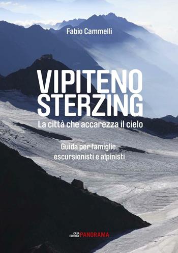 Vipiteno Sterzing. La città che accarezza il cielo. Guida per famiglie, escurisionisti e alpinisti - Fabio Cammelli - Libro Panorama 2016, Dolomiti. Patrimonio dell'umanità | Libraccio.it