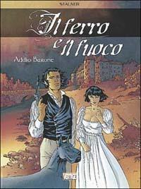 Addio barone. Il ferro e il fuoco. Vol. 1 - Eric Stalner - Libro Grifo Edizioni 2002 | Libraccio.it