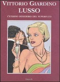 Lusso. L'eterno desiderio del superfluo. Ediz. illustrata - Vittorio Giardino - Libro Grifo Edizioni 2007 | Libraccio.it