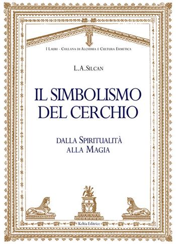 Il simbolismo del cerchio. Dalla spirituaità alla magia - Allison Silcan Liam - Libro Keltia 2018, I lauri. Collana di alchimia e cultura ermetica | Libraccio.it