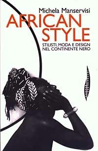 African style. Stilisti, moda e design nel continente nero - Michela Manservisi - Libro Castelvecchi 2003, Hot books | Libraccio.it