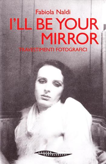 I'll be your mirror. Travestimenti fotografici - Fabiola Naldi - Libro Cooper 2015, Hot books | Libraccio.it
