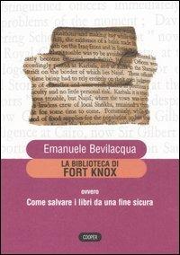 La biblioteca di Fort Knox ovvero come salvare i libri da una fine sicura - Emanuele Bevilacqua - Libro Cooper 2015, Cooper storie | Libraccio.it