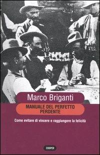 Manuale del perfetto perdente. Come evitare di vincere a raggiungere la felicità - Marco Briganti - Libro Cooper 2015, Cooper storie | Libraccio.it