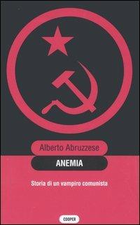 Anemia. Storia di un vampiro comunista - Alberto Abruzzese - Libro Cooper 2015, Cooper storie | Libraccio.it