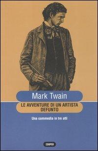 Le avventure di un artista defunto. Una commedia in tre atti - Mark Twain - Libro Cooper 2015, Cooper classici | Libraccio.it