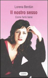 Il nostro sesso. Come farlo bene - Lorena Berdún - Libro Cooper 2015, The Cooper files | Libraccio.it