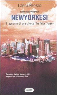 Come sopravvivere ai newyorkesi. Il racconto di una che ce l'ha fatta (forse) - Tiziana Nenezic - Libro Cooper 2008, The Cooper files | Libraccio.it