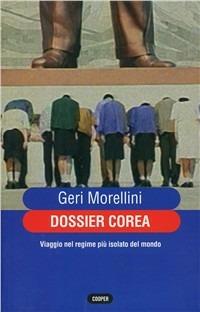 Dossier Corea. Viaggio nel regime più isolato del mondo - Geri Morellini - Libro Cooper 2015, The Cooper files | Libraccio.it