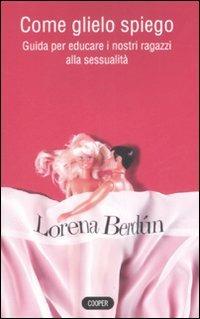 Come glielo spiego? Guida per educare i nostri ragazzi alla sessualità - Lorena Berdún - Libro Cooper 2015, The Cooper files | Libraccio.it