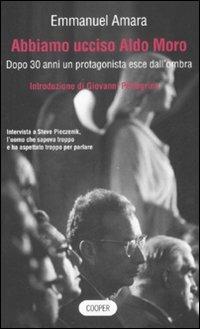 Abbiamo ucciso Aldo Moro. Dopo 30 anni un protagonista esce dall'ombra - Emmanuel Amara - Libro Cooper 2015, The Cooper files | Libraccio.it