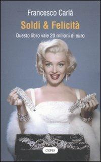 Soldi & felicità. Questo libro vale 20 milioni di euro - Francesco Carlà - Libro Cooper 2009, The Cooper files | Libraccio.it